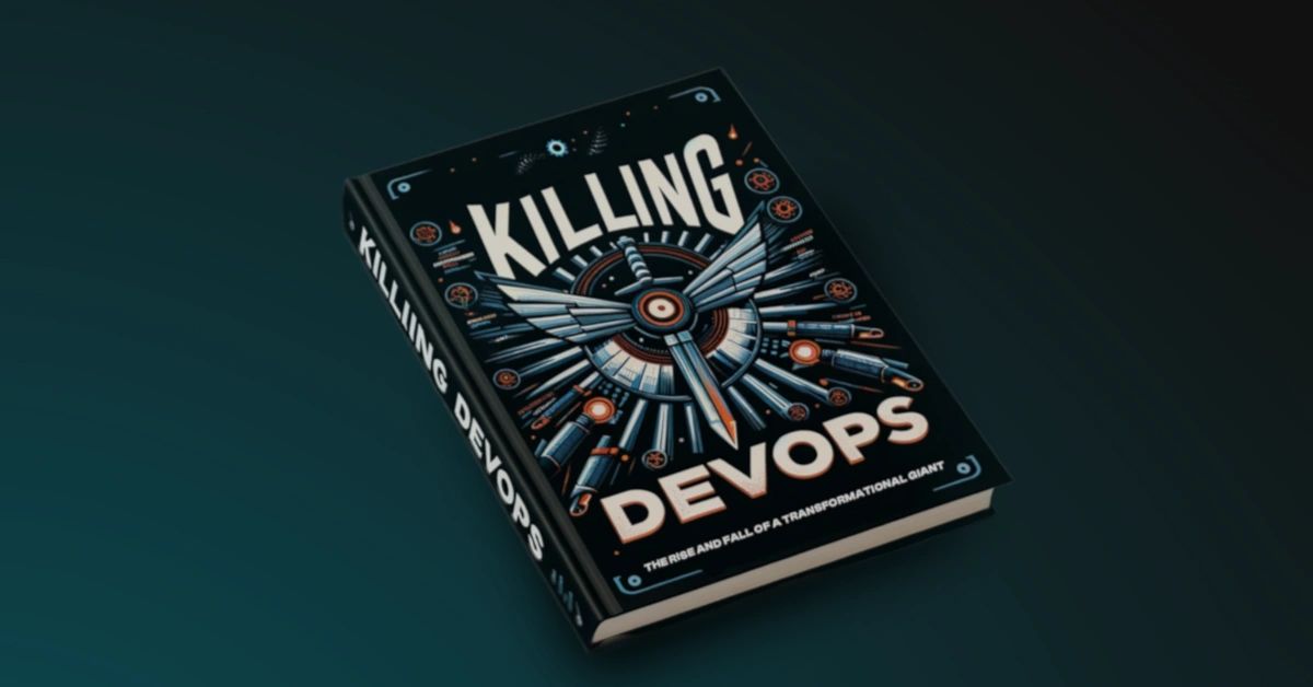 Killing DevOps: The Rise and Fall of a Transformational Giant